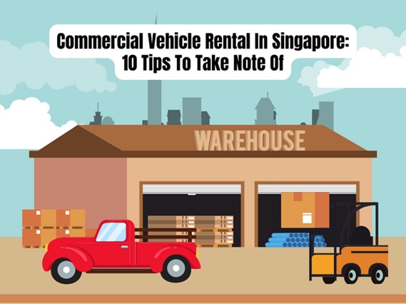 Commercial Vehicle Rental In Singapore: 10 Tips To Take Note Of